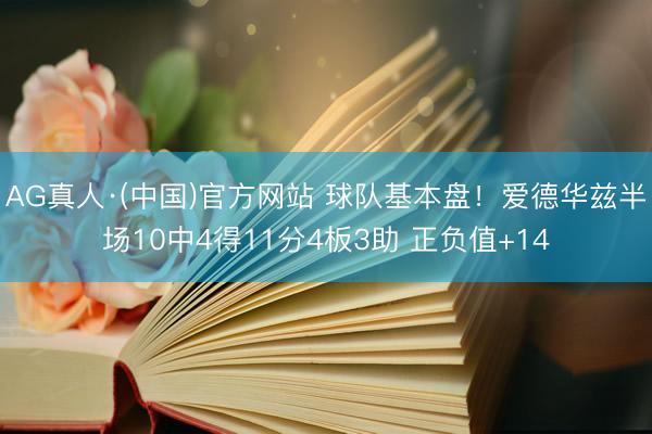 AG真人·(中国)官方网站 球队基本盘！爱德华兹半场10中4得11分4板3助 正负值+14