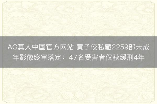 AG真人中国官方网站 黄子佼私藏2259部未成年影像终审落定：47名受害者仅获缓刑4年
